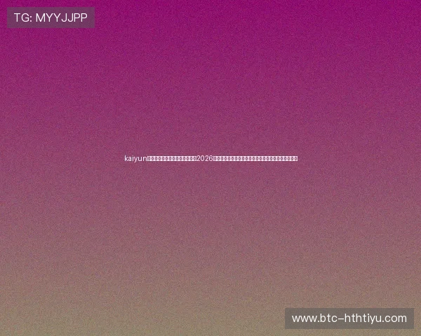 kaiyun体育手机登录入口为足球迷提供2026世界杯赛事资讯、赛程安排和精彩赛事回放一站式服务 kaiyun体育手机登录入口为足球迷提供2026世界杯赛事资讯、赛程安排和精彩赛事回放一站式服务